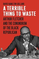 A Terrible Thing to Waste: Arthur Fletcher and