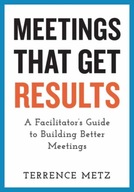 Meetings That Get Results: A Facilitator s Guide