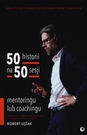 50 historii na 50 sesji mentoringu lub coachingu Robert Łężak Imprint Media