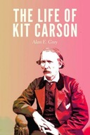 The Life of Kit Carson Grey Alan E.
