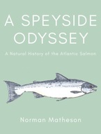 A Speyside Odyssey : A Natural History of the Atlantic Salmon Norman Math