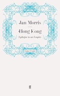 Hong Kong: Epilogue to an Empire Morris Jan