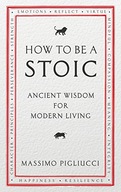How To Be A Stoic: Ancient Wisdom for Modern