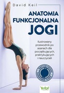 Anatomia funkcjonalna jogi. Ilustrowany przewodnik po asanach dla