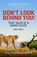 DON'T LOOK BEHIND YOU!: TRUE TALES OF A SAFARI GUIDE - Peter Allison KSIĄŻK