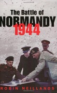 The Battle of Normandy 1944 Neillands Robin