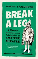 Break a Leg: A memoir, manifesto and celebration