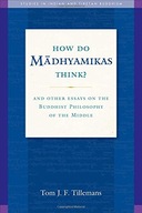How Do Madhyamikas Think?: And Other Essays on