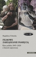 Filmowe zarządzanie pamięcią Kino polskie 2005-2020 o historii najnowszej -