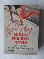 Gdyby miało nie być jutra Agnieszka Lingas-Łoniewska