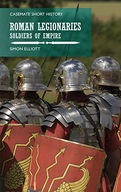 Roman Legionaries: Soldiers of Empire Elliott
