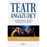 Teatr angażujący. Teatroterapia drogą wyjścia z izolacji Patrycja Bartoszak