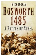 Bosworth 1485: A Battle of Steel: A Battle of Steel Mike Ingram