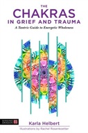 The Chakras in Grief and Trauma: A Tantric Guide
