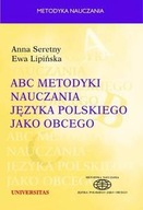 ABC METODYKI NAUCZANIA JĘZYKA POLSKIEGO JAKO OBCEGO - Anna Seretny, Ewa Lip