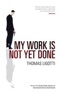 MY WORK IS NOT YET DONE: THREE TALES OF CORPORATE HORROR - Thomas Ligotti K