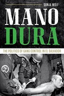 Mano Dura: The Politics of Gang Control in El
