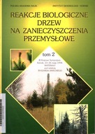 REAKCJE BIOLOGICZNE DRZEW NA ZANIECZYSZCZENIA PRZEMYSŁOWE TOM 2