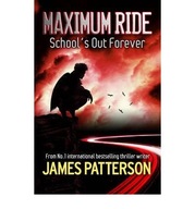 Maximum Ride: School s Out Forever Patterson