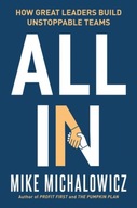 All In: How Great Leaders Build Unstoppable Teams Mike Michalowicz