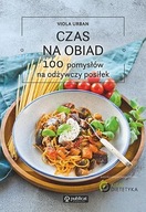 CZAS NA OBIAD. 100 POMYSŁÓW NA ODŻYWCZY POSIŁEK VIOLA URBAN