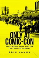 Only at Comic-Con: Hollywood, Fans, and the