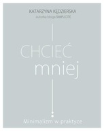 Chcieć mniej Minimalizm w praktyce