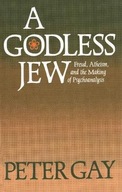 A Godless Jew: Freud, Atheism, and the Making of