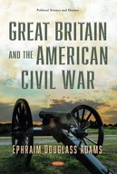 Great Britain and the American Civil War Adams