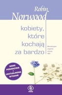 KOBIETY, KTÓRE KOCHAJĄ ZA BARDZO - ROBIN NORWOOD