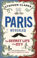Paris Revealed: The Secret Life of a City Clarke