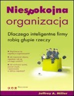 Niespokojna organizacja. Jeffrey A. Miller