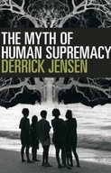 The Myth Of Human Supremacy Jensen Derrick