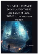 NOUVELLE CHANCE DANS LA FANTAISIE. Arc Lance et Épée. TOME 1 : Un Nouveau m