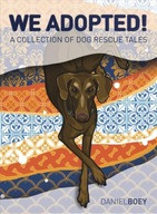 We Adopted: A Collection of Dog Rescue Tales DANIEL BOEY