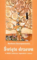Święte drzewa w Biblii, kulturze, legendzie i sztuce Barbara Szczepanowicz