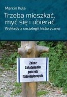 TRZEBA MIESZKAĆ MYĆ SIĘ I UBIERAĆ WYKŁADY Z SOCJOLOGII HISTORYCZNEJ