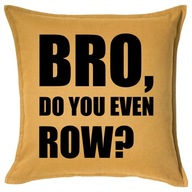 BRO DO YOU EVEN ROW? poduszka 50x50 prezent