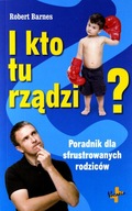 I KTO TU RZĄDZI? PORADNIK DLA SFRUSTROWANYCH RODZICÓW [KSIĄŻKA]