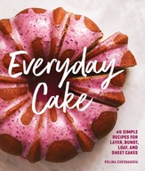 Everyday Cake: 45 Simple Recipes for Layer,