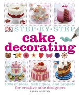 Step-by-Step Cake Decorating: 100s of Ideas,