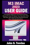 M3 IMAC 2023 USER GUIDE: A Complete Beginners And Seniors Picture Manual On