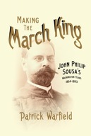 Making the March King: John Philip Sousa s