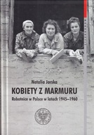 Kobiety z marmuru Robotnice w Polsce l. 1945-1960 stalinizm praca PRL