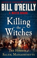 Killing the Witches: The Horror of Salem, Massachusetts Bill OReilly and