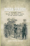 Indian Slavery in Colonial Times Within the Present Limits of the United