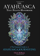 The Ayahuasca Test Pilots Handbook: The Essential