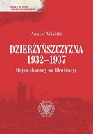DZIERŻYŃSZCZYZNA 1932-1937. REJON SKAZANY NA LIKWIDACJĘ - ANATOL WIALIKI