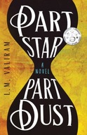 Part Star Part Dust: A Novel Valiram L. M.