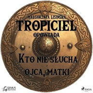 Tropiciel opowiada: Kto nie słucha ojca, matki - A